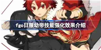 fgo日服幼帝技能强化效果介绍-fgo日服幼帝技能强化效果怎么样