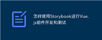 怎样使用Storybook进行Vue.js组件开发和测试