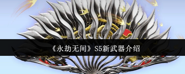 永劫无间s5赛季新武器扇子全解析:飘逸连招+实战技巧一网打尽