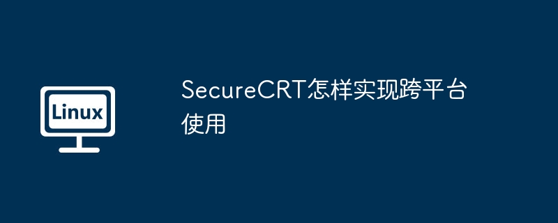 securecrt怎样实现跨平台使用