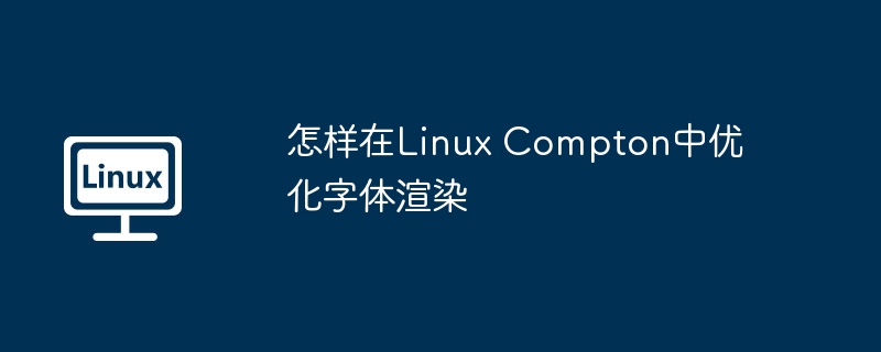 怎样在linux compton中优化字体渲染