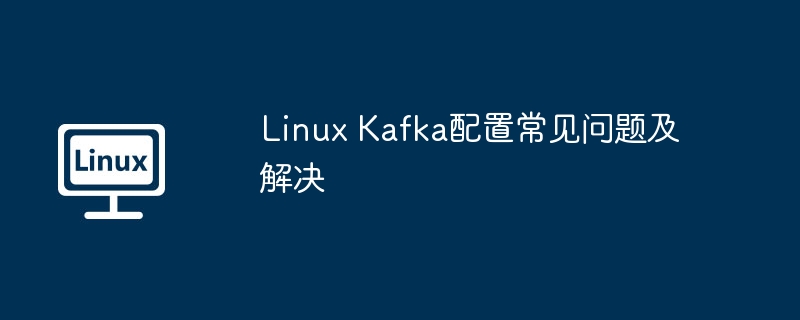 linux kafka配置常见问题及解决