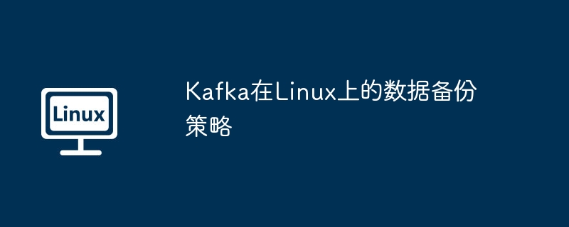 kafka在linux上的数据备份策略