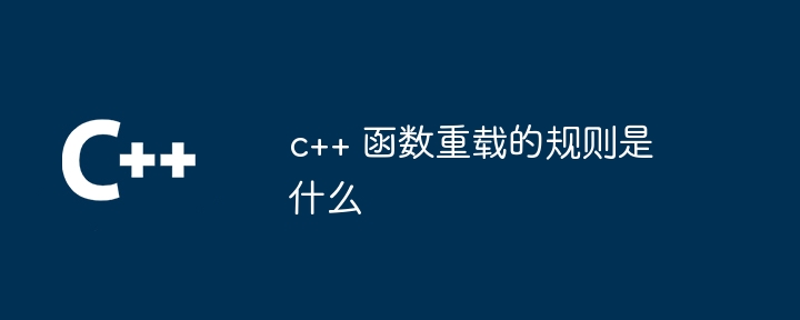 c++ 函数重载的规则是什么