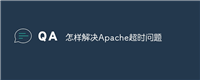 怎样解决Apache超时问题