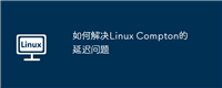如何解决Linux Compton的延迟问题