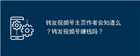 转发视频号主页作者会知道么?转发视频号赚钱吗?