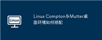 Linux Compton与Mutter桌面环境如何搭配