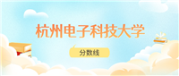 杭州电子科技大学高考分数线:2024年431分到670分录取