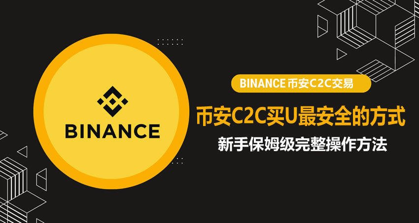 币安c2c买u最安全的方式怎么选择?新手保姆级完整操作方法