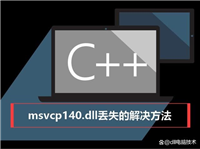 电脑msvcp140.dll丢失怎样修复? 深度解析msvcp140.dll丢失的解决方法
