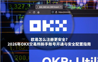 欧易怎么注册更安全?2026年OKX交易所新手账号开通与安全配置指南