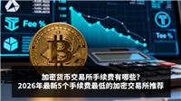 加密货币交易所手续费有哪些?2026年最新5个手续费最低的加密交易所推荐