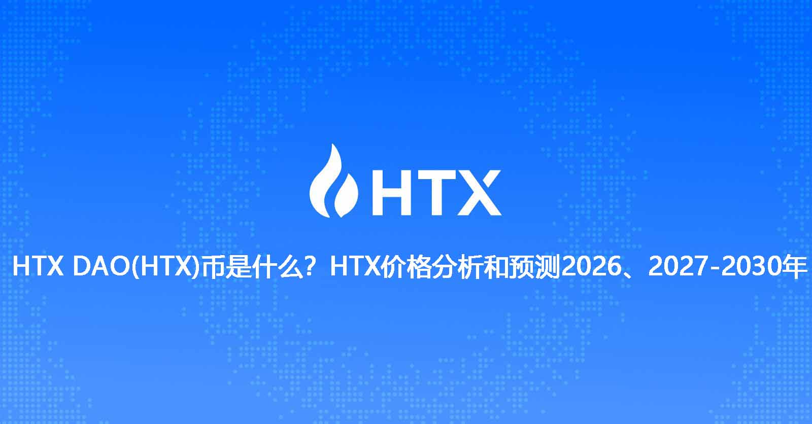 htx dao(htx)币是什么?htx价格分析和预测2026、2027-2030年
