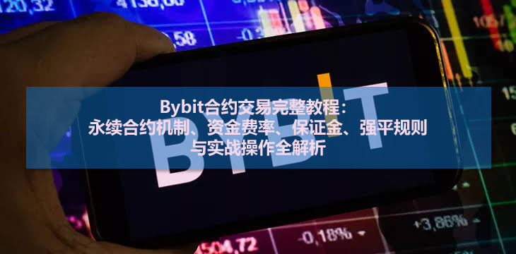 bybit合约交易完整教程:永续合约机制、资金费率、保证金、强平规则与实战操作全解析