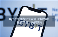 Bybit格鲁吉亚卡申请开卡教学：免费申请、免费使用