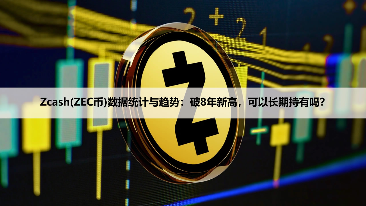 2026年zcash(zec币)数据统计与趋势：破8年新高，可以长期持有吗？