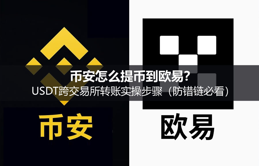 币安怎么提币到欧易?usdt跨交易所转账实操步骤(防错链必看)