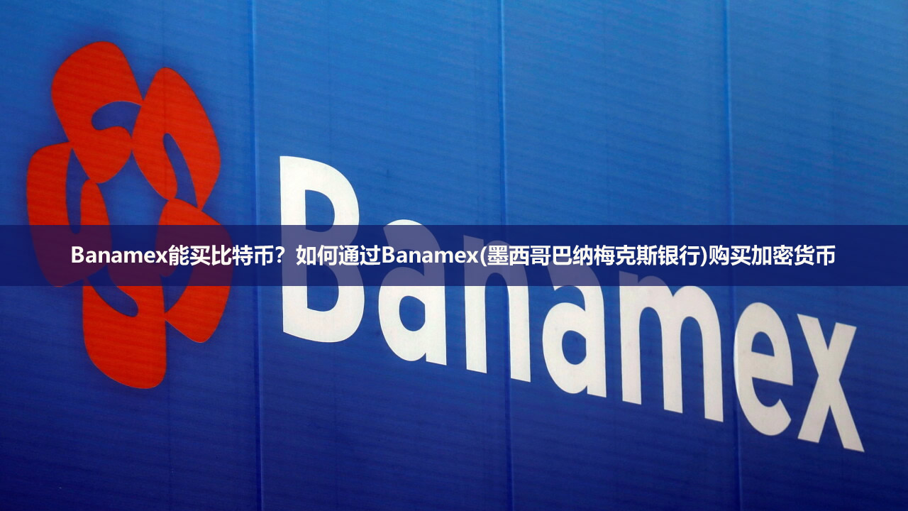 banamex能买比特币?如何通过banamex(墨西哥巴纳梅克斯银行)购买加密货币