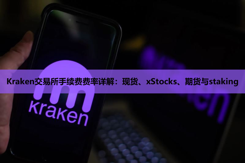 kraken交易所手续费费率详解:现货、xstocks、期货与staking