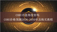 CORE币值得投资吗？CORE价格预测2026-2050年及购买教程