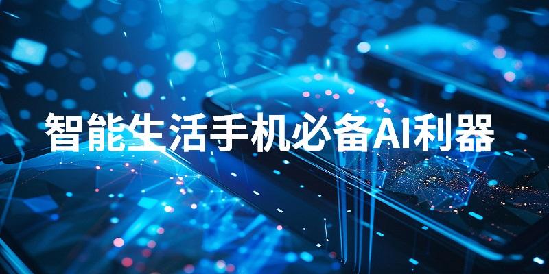 智能生活手机必备AI利器